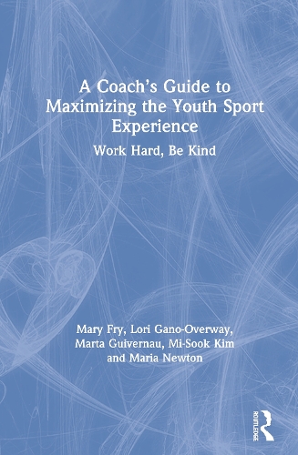 Паперова книга «A Coach’s Guide to Maximizing the Youth Sport Experience: Work Hard, Be Kind», авторів Лорі Гано-Овервей, Марія Ньютон, Марта Гівернау, Мері Фрай, Мі-Сук Кім - фото №1