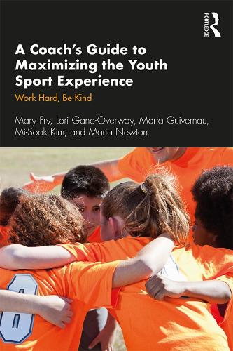 Паперова книга «A Coach’s Guide to Maximizing the Youth Sport Experience: Work Hard, Be Kind», авторів Лорі Гано-Овервей, Марія Ньютон, Марта Гівернау, Мері Фрай, Мі-Сук Кім - фото №1