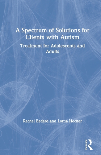 Паперова книга «A Spectrum of Solutions for Clients with Autism: Treatment for Adolescents and Adults», авторів Лорна Хекер, Рейчел Бедард - фото №1