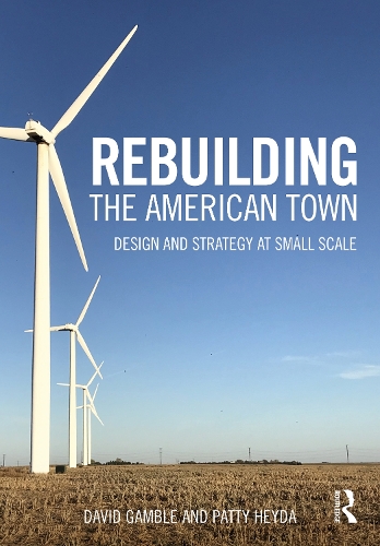 Бумажная книга «Rebuilding the American Town: Design and Strategy at Small Scale», авторов Дэвид Гэмбл, Пэтти Хейда - фото №1