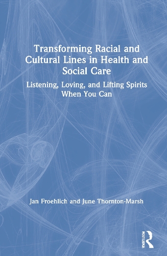 Бумажная книга «Transforming Racial and Cultural Lines in Health and Social Care: Listening, Loving, and Lifting Spirits When You Can», авторов Ян Фройлих, Джун Торнтон-Марш - фото №1