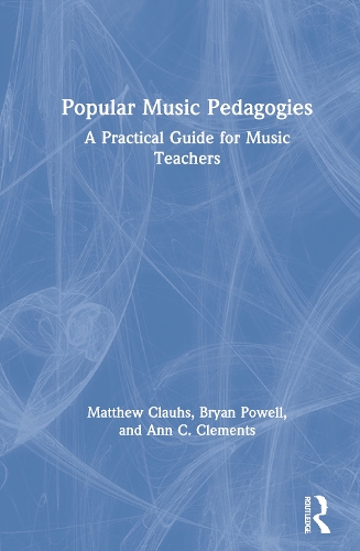 Бумажная книга «Popular Music Pedagogies: A Practical Guide for Music Teachers», авторов Энн К. Клементс, Брайан Пауэлл, Мэтью Клаухс - фото №1