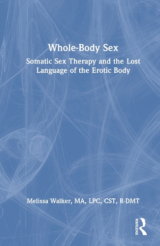 Бумажная книга «Whole-Body Sex: Somatic Sex Therapy and the Lost Language of the Erotic Body», автор Мелисса Уокер - фото №1
