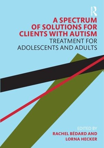 Паперова книга «A Spectrum of Solutions for Clients with Autism: Treatment for Adolescents and Adults», авторів Лорна Хекер, Рейчел Бедард - фото №1