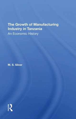 Бумажная книга «The Growth Of The Manufacturing Industry In Tanzania: An Economic History», авторов М С Сильвер, М. С. Сильвер - фото №1
