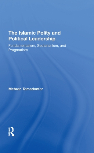 Бумажная книга «The Islamic Polity And Political Leadership: Fundamentalism, Sectarianism, And Pragmatism», автор Мехран Тамадонфар - фото №1