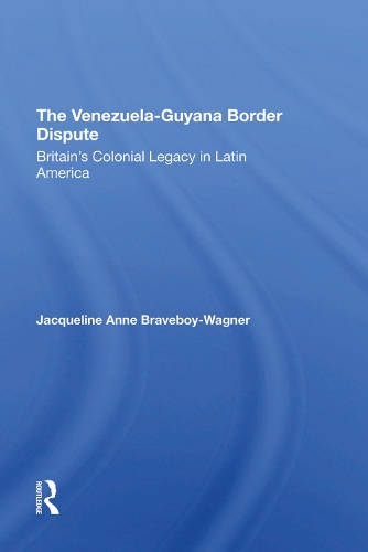 Паперова книга «The VenezuelaGuyana Border Dispute: Britain's Colonial Legacy In Latin America», авторів Дж Брейвбой-Вагнер, Жаклін А. Брейвбой-Вагнер - фото №1