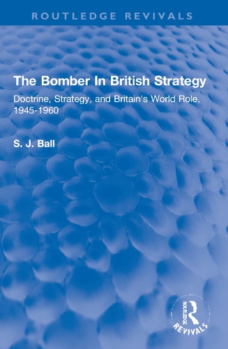 Бумажная книга «The Bomber In British Strategy: Doctrine, Strategy, and Britain's World Role, 1945-1960», автор С. Дж. Болл - фото №1