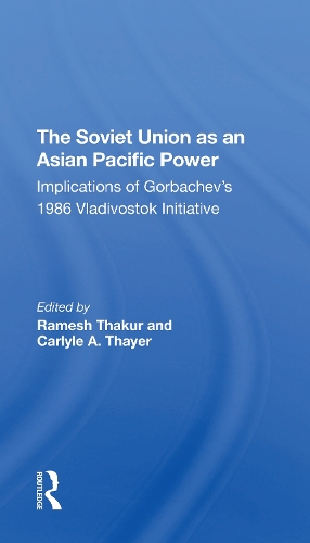 Паперова книга «The Soviet Union As An Asianpacific Power: Implications Of Gorbachev's 1986 Vladivostok Initiative», авторів Амін Сайкал, Карлайл А. Тайер, Г. Дж. Гілл, Рамеш Тхакур - фото №1