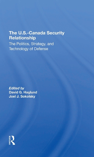 Паперова книга «The U.s.canada Security Relationship: The Politics, Strategy, And Technology Of Defense», авторів Девід Г. Хаґлунд, Джоел Дж. Сокольський - фото №1