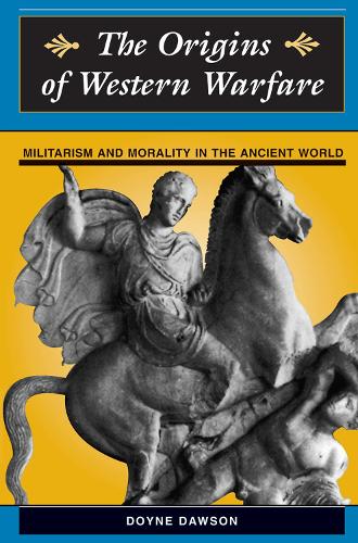 Бумажная книга «The Origins Of Western Warfare: Militarism And Morality In The Ancient World», авторов Дойн Доусон, Джеймс Д Доусон - фото №1