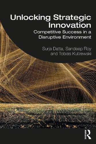 Бумажная книга «Unlocking Strategic Innovation: Competitive Success in a Disruptive Environment», авторов Сандип Рой, Сурджа Датта, Тобиас Куцевски - фото №1