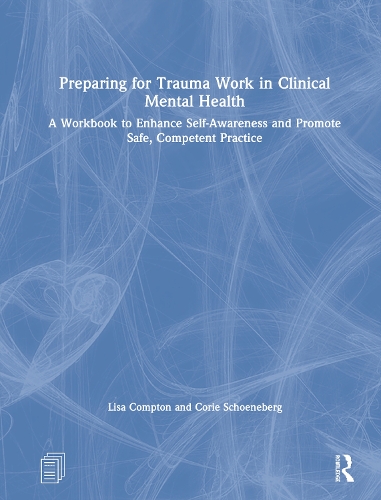 Бумажная книга «Preparing for Trauma Work in Clinical Mental Health: A Workbook to Enhance Self-Awareness and Promote Safe, Competent Practice», авторов Кори Шонеберг, Лиза Комптон - фото №1