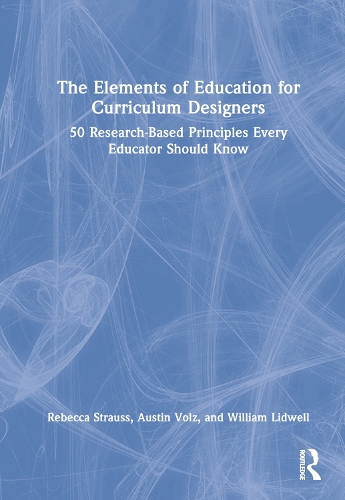 Бумажная книга «The Elements of Education for Curriculum Designers: 50 Research-Based Principles Every Educator Should Know», авторов Остин Вольц, Ребекка Штраус, Уильям Лидвелл - фото №1