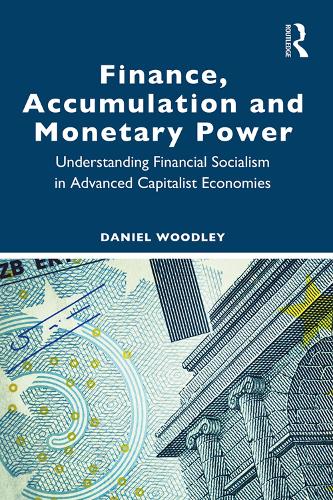 Бумажная книга «Finance, Accumulation and Monetary Power: Understanding Financial Socialism in Advanced Capitalist Economies», автор Дэниел Вудли - фото №1