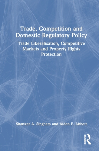 Бумажная книга «Trade, Competition and Domestic Regulatory Policy: Trade Liberalisation, Competitive Markets and Property Rights Protection», авторов Олден Ф. Эббот, Шанкер А. Сингхам - фото №1