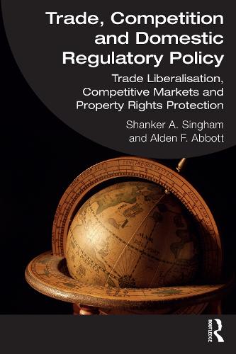 Бумажная книга «Trade, Competition and Domestic Regulatory Policy: Trade Liberalisation, Competitive Markets and Property Rights Protection», авторов Олден Ф. Эббот, Шанкер А. Сингхам - фото №1