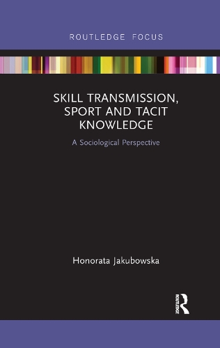 Бумажная книга «Skill Transmission, Sport and Tacit Knowledge: A Sociological Perspective», автор Онората Якубовска - фото №1