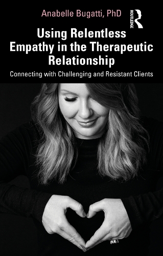 Паперова книга «Using Relentless Empathy in the Therapeutic Relationship: Connecting with Challenging and Resistant Clients», автор Анабель Бугатті - фото №1