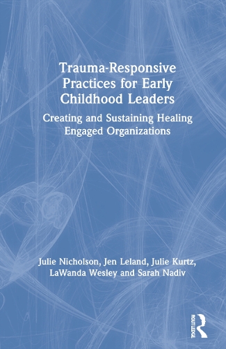 Паперова книга «Trauma-Responsive Practices for Early Childhood Leaders: Creating and Sustaining Healing Engaged Organizations», авторів Джен Ліланд, Джулі Курц, Джулі Ніколсон, Лаванда Веслі, Сара Надів - фото №1