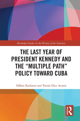 Бумажная книга «The Last Year of President Kennedy and the "Multiple Path" Policy Toward Cuba», авторов Хокан Карлссон, Томаш Диес Акоста - фото №1