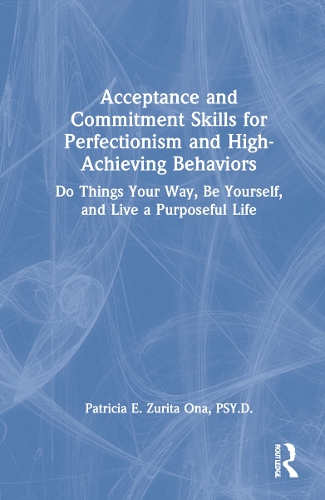 Паперова книга «Acceptance and Commitment Skills for Perfectionism and High-Achieving Behaviors: Do Things Your Way, Be Yourself, and Live a Purposeful Life» - фото №1