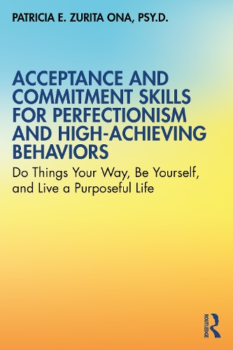Бумажная книга «Acceptance and Commitment Skills for Perfectionism and High-Achieving Behaviors: Do Things Your Way, Be Yourself, and Live a Purposeful Life», автор Патриция Э. Зурита Она - фото №1