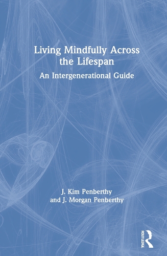 Бумажная книга «Living Mindfully Across the Lifespan: An Intergenerational Guide», авторов Дж. Ким Пенберти, Дж. Морган Пенберти - фото №1