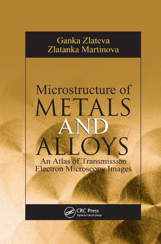 Паперова книга «Microstructure of Metals and Alloys: An Atlas of Transmission Electron Microscopy Images», авторів Ганка Златева, Златанка Мартинова - фото №1
