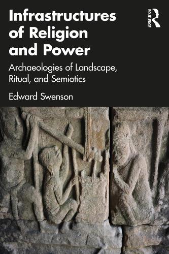 Бумажная книга «Infrastructures of Religion and Power: Archaeologies of Landscape, Ritual, and Semiotics», автор Эдвард Свенсон - фото №1