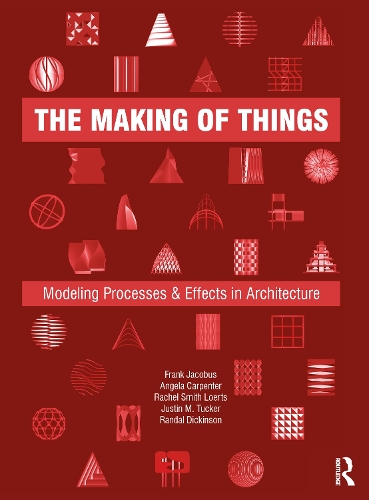 Бумажная книга «The Making of Things: Modeling Processes and Effects in Architecture», авторов Анджела Карпентер, Фрэнк Якобус, Джастин М. Такер, Рэйчел Смит Лоертс, Рэндал Дикинсон - фото №1