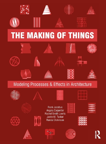 Бумажная книга «The Making of Things: Modeling Processes and Effects in Architecture», авторов Анджела Карпентер, Фрэнк Якобус, Джастин М. Такер, Рэйчел Смит Лоертс, Рэндал Дикинсон - фото №1