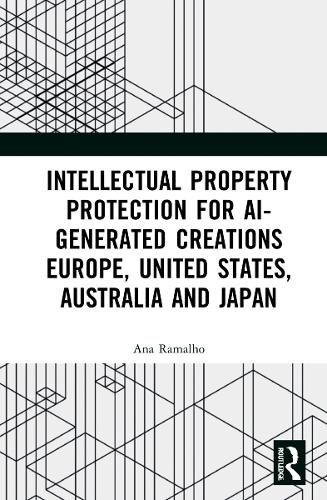 Бумажная книга «Intellectual Property Protection for AI-generated Creations: Europe, United States, Australia and Japan», автор Ана Рамальо - фото №1