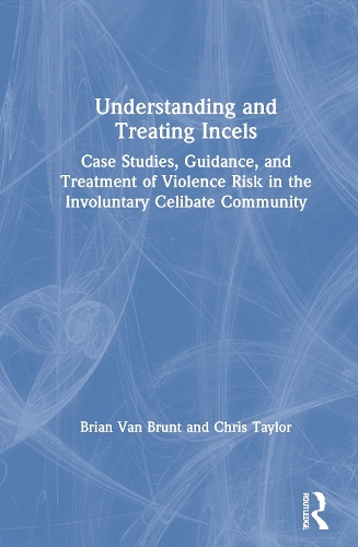 [object Object] «Understanding and Treating Incels: Case Studies, Guidance, and Treatment of Violence Risk in the Involuntary Celibate Community», авторів Брайан Ван Брант, Кріс Тейлор - фото №1