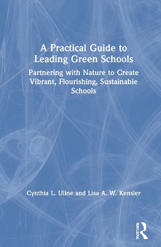 Бумажная книга «A Practical Guide to Leading Green Schools: Partnering with Nature to Create Vibrant, Flourishing, Sustainable Schools», авторов Синтия Л. Улайн, Лиза А. В. Кенслер - фото №1