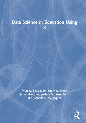 [object Object] «Data Science in Education Using R», авторов Эмили Фрир, Изабелла К. Веласкес, Джесси Мостипак, Джошуа М. Розенберг, Райан А. Эстрелладо - фото №1