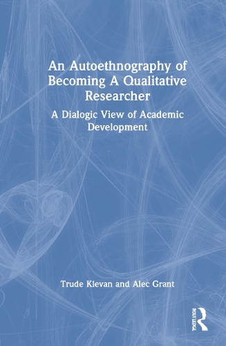 Паперова книга «An Autoethnography of Becoming A Qualitative Researcher: A Dialogic View of Academic Development», авторів Алек Грант, Труда Клеван - фото №1