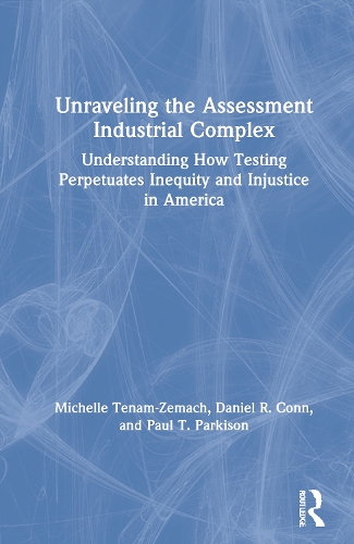 Бумажная книга «Unraveling the Assessment Industrial Complex: Understanding How Testing Perpetuates Inequity and Injustice in America», авторов Дэниел Р. Конн, Мишель Тенам-Земах, Пол Т. Паркисон - фото №1