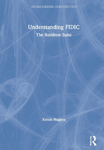 Паперова книга «Understanding FIDIC: The Rainbow Suite», автор Келвін Г'юз - фото №1