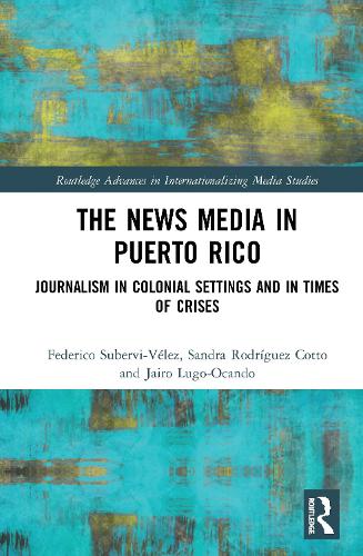 Бумажная книга «The News Media in Puerto Rico: Journalism in Colonial Settings and in Times of Crises», авторов Федерико Суберви-Велес, Хайро Луго-Окандо, Сандра Родригес-Котто - фото №1