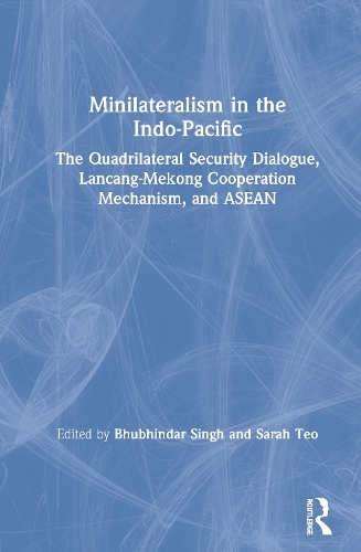 Бумажная книга «Minilateralism in the Indo-Pacific: The Quadrilateral Security Dialogue, Lancang-Mekong Cooperation Mechanism, and ASEAN» - фото №1