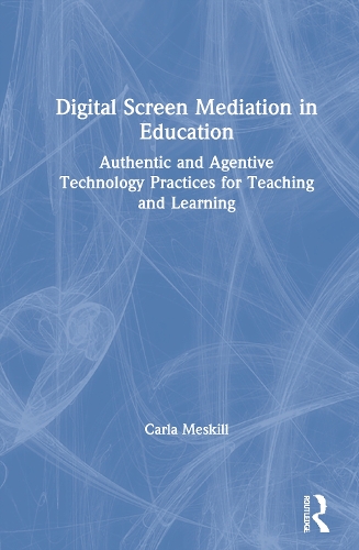 Бумажная книга «Digital Screen Mediation in Education: Authentic and Agentive Technology Practices for Teaching and Learning», автор Карла Мескилл - фото №1