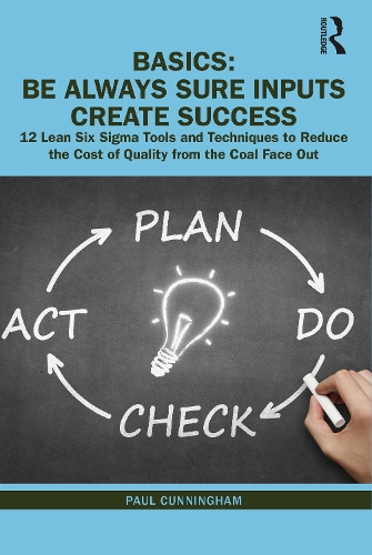 Бумажная книга «BASICS: Be Always Sure Inputs Create Success: 12 Lean Six Sigma Tools and Techniques to Reduce the Cost of Quality from the Coal Face Out», автор Пол Каннингем - фото №1