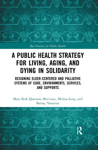 Бумажная книга «A Public Health Strategy for Living, Aging and Dying in Solidarity: Designing Elder-Centered and Palliative Systems of Care, Environments, Services and Supports», авторов Барни Ньюман, Мэри Бет Моррисси, Мелисса Лэнг - фото №1