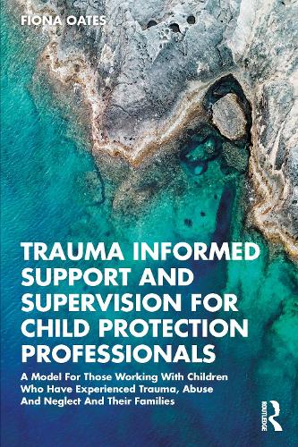 Бумажная книга «Trauma Informed Support and Supervision for Child Protection Professionals: A Model For Those Working With Children Who Have Experienced Trauma, Abuse And Neglect And Their Families», автор Фиона Оутс - фото №1