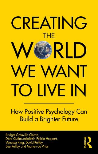 Бумажная книга «Creating The World We Want To Live In: How Positive Psychology Can Build a Brighter Future», авторов Бриджет Гренвилл-Клив, Дэвид Роффи, Дора Гурмундсдоттир, Фелиция Юппер, Мартен де Врис, Сью Роффи, Ванесса Кинг - фото №1