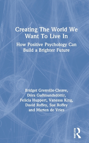 Бумажная книга «Creating The World We Want To Live In: How Positive Psychology Can Build a Brighter Future», авторов Бриджет Гренвилл-Клив, Дэвид Роффи, Дора Гурмундсдоттир, Фелиция Юппер, Мартен де Врис, Сью Роффи, Ванесса Кинг - фото №1