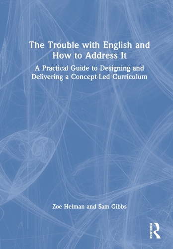 Паперова книга «The Trouble with English and How to Address It: A Practical Guide to Designing and Delivering a Concept-Led Curriculum», авторів Сем Гіббс, Зої Гельман - фото №1