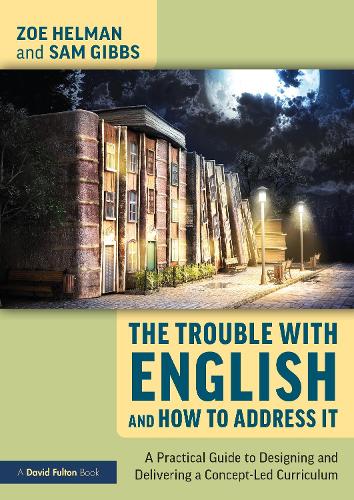 Паперова книга «The Trouble with English and How to Address It: A Practical Guide to Designing and Delivering a Concept-Led Curriculum», авторів Сем Гіббс, Зої Гельман - фото №1