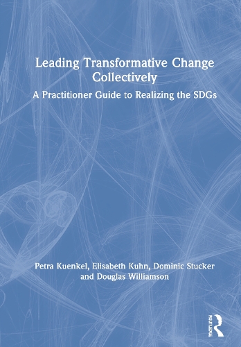 Паперова книга «Leading Transformative Change Collectively: A Practitioner Guide to Realizing the SDGs», авторів Домінік Стакер, Дуглас Ф. Вільямсон, Елізабет Кюн, Петра Куенкель - фото №1